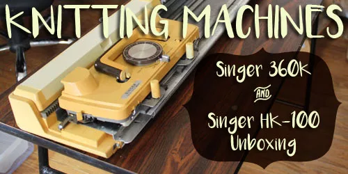 Singer 360K and Singer HK-100 Knitting Machine Unboxing