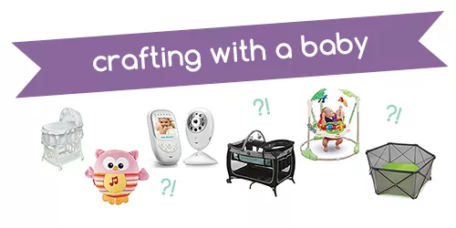 Crafting with a Baby: My Favourite Products for a Crafty Mommy's Sanity
