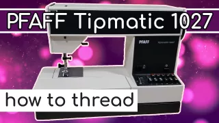 PFAFF 1027 Tipmatic Sewing Machine: Thoughts and Threading